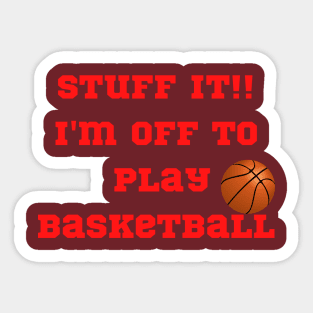 Funny "Stuff It!! I'm off to play Basketball" Sticker